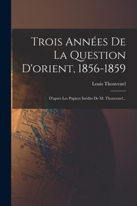 Trois Années De La Question D'orient, 1856-1859