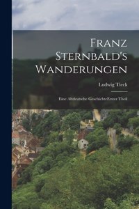 Franz Sternbald's Wanderungen: Eine Altdeutsche Geschichte erster theil