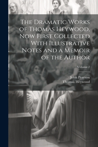 Dramatic Works of Thomas Heywood, now First Collected With Illustrative Notes and a Memoir of the Author; Volume 2