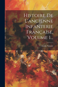 Histoire De L'ancienne Infanterie Française, Volume 1...
