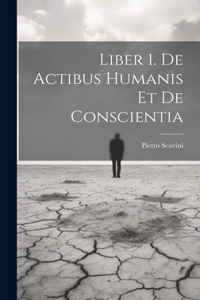 Liber 1. De Actibus Humanis Et De Conscientia