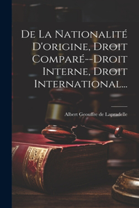 De La Nationalité D'origine, Droit Comparé--droit Interne, Droit International...