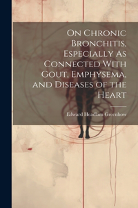 On Chronic Bronchitis, Especially As Connected With Gout, Emphysema, and Diseases of the Heart