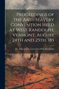 Proceedings of the Anti-slavery Convention Held at West Randolph, Vermont, August 24th and 25th, 185