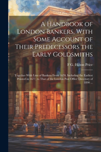 Handbook of London Bankers, With Some Account of Their Predecessors the Early Goldsmiths