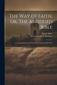 Way of Faith, or, The Abridged Bible