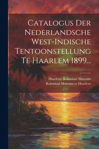 Catalogus Der Nederlandsche West-indische Tentoonstellung Te Haarlem 1899...
