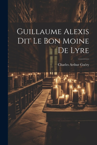 Guillaume Alexis Dit Le Bon Moine De Lyre