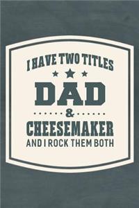 I Have Two Titles Dad & Cheesemaker And I Rock Them Both