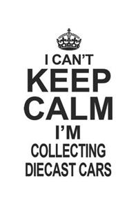I Can't Keep Calm I'm Collecting Diecast Cars