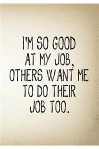 I'm So Good At My Job, Others Want Me To Do Their Job Too.