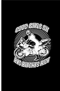 Good Girls Sit Bad Bitches Ride