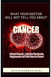 What Your Doctor Will Not Tell You about Cancer