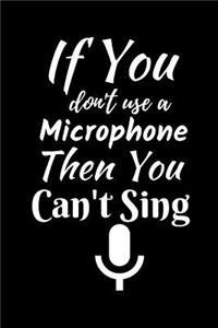If You Don't Use A Microphone Then You Can't Sing