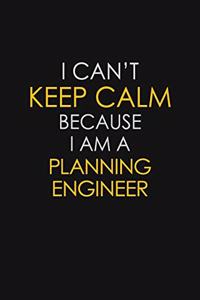 I Can't Keep Calm Because I Am A Planning Engineer