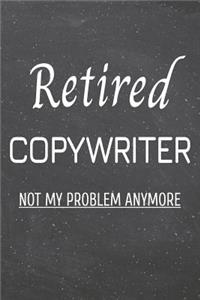 Retired Copywriter Not My Problem Anymore