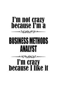 I'm Not Crazy Because I'm A Business Methods Analyst I'm Crazy Because I like It