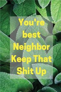 You're best Neighbor Keep That Shit Up