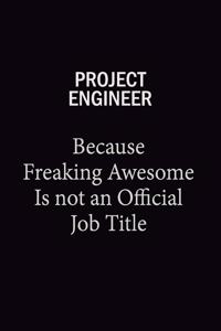 Project Engineer Because Freaking Awesome Is Not An Official Job Title