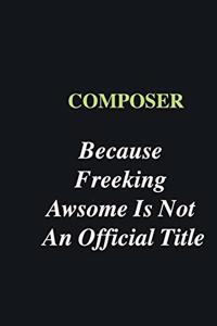 Composer Because Freeking Awsome is Not An Official Title