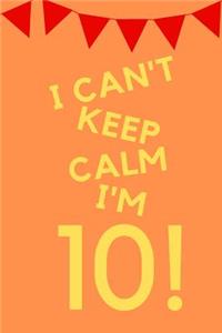 I Can't Keep Calm I'm 10!