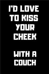 I'd Love to Kiss Your Cheek with a Couch