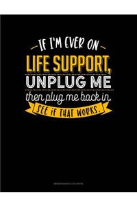 If I'm Ever On Life Support, Unplug Me Then Plug Me Back In. See If That Works.