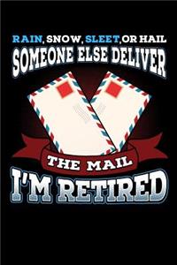 Rain, Snow, Sleet, Or Hail Someone Else Deliver The Mail I'm Retired