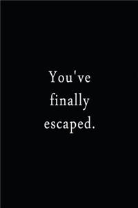 You've Finally Escaped.