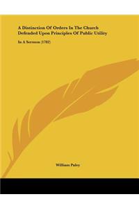 A Distinction Of Orders In The Church Defended Upon Principles Of Public Utility