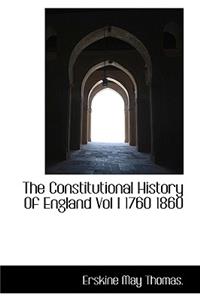 The Constitutional History of England Vol I 1760 1860