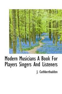 Modern Musicians a Book for Players Singers and Listeners