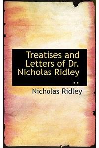 Treatises and Letters of Dr. Nicholas Ridley ..