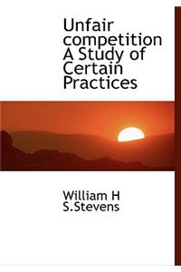 Unfair Competition a Study of Certain Practices
