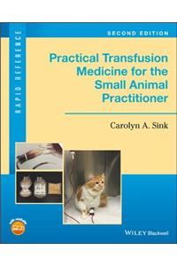 Practical Transfusion Medicine for the Small Animal Practitioner