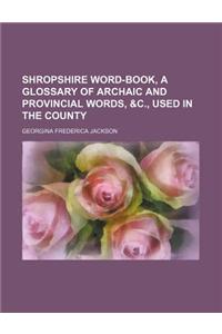 Shropshire Word-Book, a Glossary of Archaic and Provincial Words, &C., Used in the County