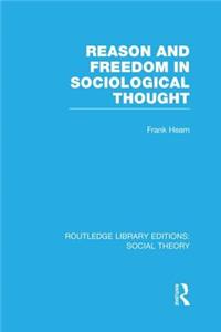 Reason and Freedom in Sociological Thought (Rle Social Theory)