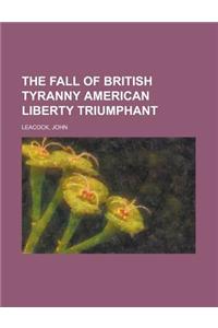 The Fall of British Tyranny American Liberty Triumphant