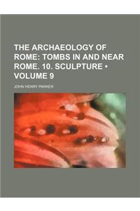 The Archaeology of Rome (Volume 9); Tombs in and Near Rome. 10. Sculpture