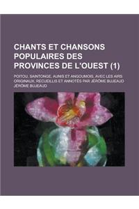 Chants Et Chansons Populaires Des Provinces de L'Ouest; Poitou, Saintonge, Aunis Et Angoumois, Avec Les Airs Originaux, Recueillis Et Annotes Par Jero