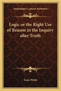 Logic or the Right Use of Reason in the Inquiry After Truth