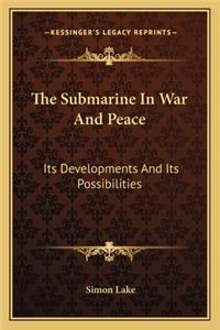 Submarine in War and Peace: Its Developments and Its Possibilities