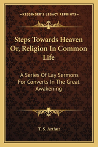 Steps Towards Heaven Or, Religion in Common Life