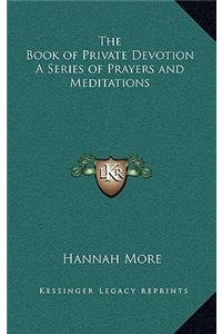 The Book of Private Devotion a Series of Prayers and Meditations