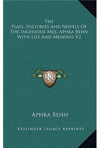 The Plays, Histories and Novels of the Ingenious Mrs. Aphra Behn with Life and Memoirs V2