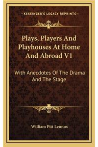 Plays, Players and Playhouses at Home and Abroad V1