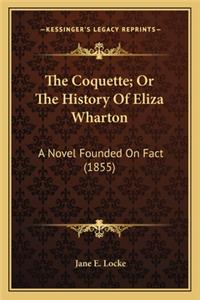 Coquette; Or the History of Eliza Wharton the Coquette; Or the History of Eliza Wharton