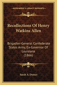 Recollections of Henry Watkins Allen: Brigadier-General Confederate States Army, Ex-Governor of Lobrigadier-General Confederate States Army, Ex-Governor of Louisiana (1866) Uisiana (1866
