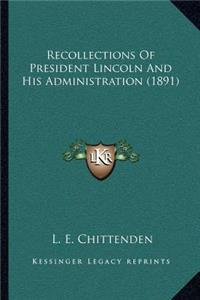 Recollections of President Lincoln and His Administration (1891)