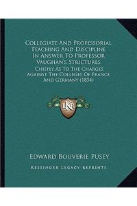 Collegiate And Professorial Teaching And Discipline In Answer To Professor Vaughan's Strictures